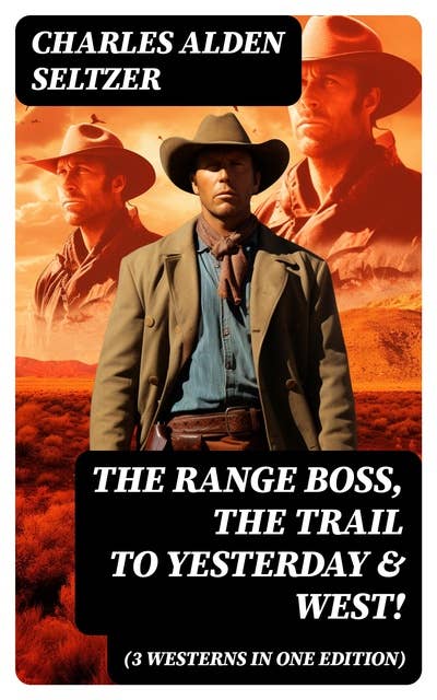 The Range Boss, The Trail To Yesterday & West! (3 Westerns in One Edition): Adventure Tales of New York Women in the Wild West