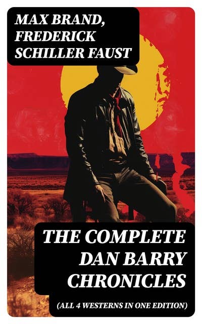 The Complete Dan Barry Chronicles (All 4 Westerns in One Edition): The Adventures of the Ultimate Wild West Hero