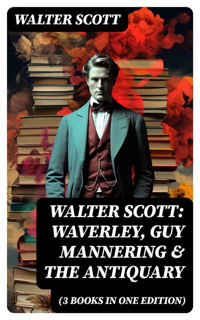 Walter Scott: Waverley, Guy Mannering & The Antiquary (3 Books in One Edition): With Introductory Essay and Notes by Andrew Lang