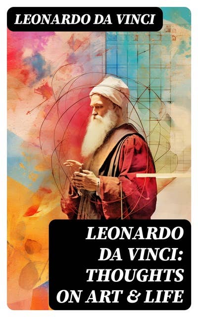 Leonardo da Vinci: Thoughts on Art & Life