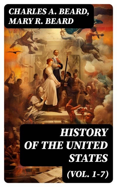 History of the United States (Vol. 1-7): From the Colonial Period to World War I (The Great Migration, The American Revolution, Civil War…)