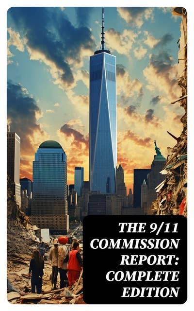 The 9/11 Commission Report: Complete Edition: Full and Complete Account of the Circumstances Surrounding the September 11, 2001 Terrorist Attacks
