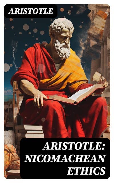 Aristotle: Nicomachean Ethics: Complete Edition