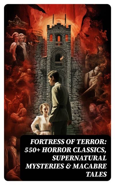 Fortress of Terror: 550+ Horror Classics, Supernatural Mysteries & Macabre Tales: The Phantom of the Opera, The Tell-Tale Heart, The Turn of the Screw, Frankenstein, Dracula…