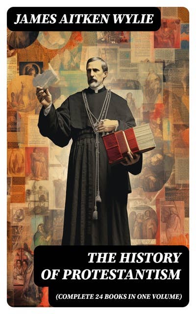 The History of Protestantism (Complete 24 Books in One Volume)