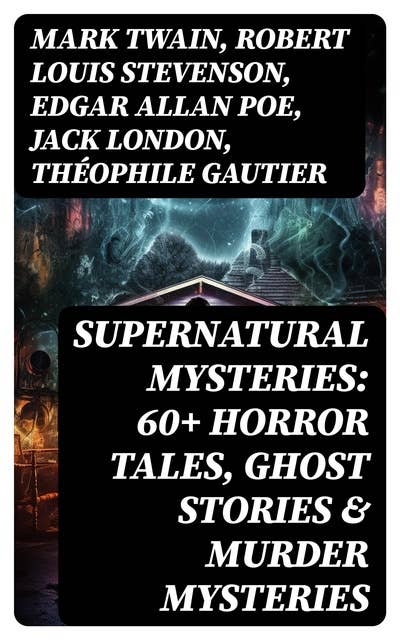 Supernatural Mysteries: 60+ Horror Tales, Ghost Stories & Murder Mysteries