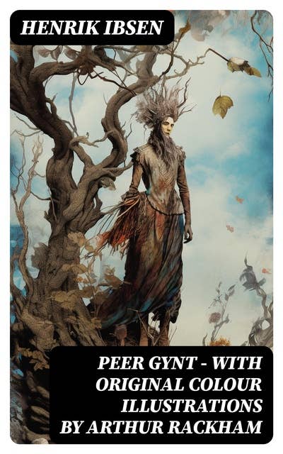 Peer Gynt - with original colour illustrations by Arthur Rackham