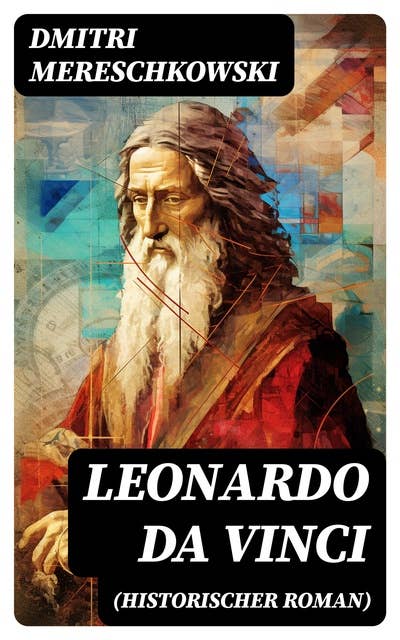 Leonardo da Vinci (Historischer Roman): Historischer Roman aus der Wende des 15. Jahrhunderts