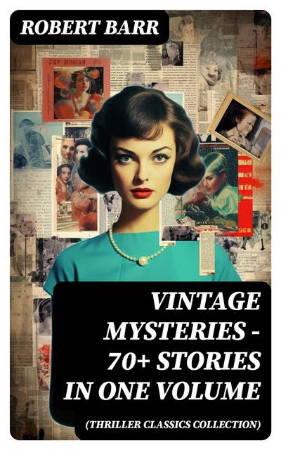Vintage Mysteries - 70+ Stories in One Volume (Thriller Classics Collection): The Siamese Twin of a Bomb-Thrower, The Adventures of Sherlaw Kombs, The Great Pegram Mystery