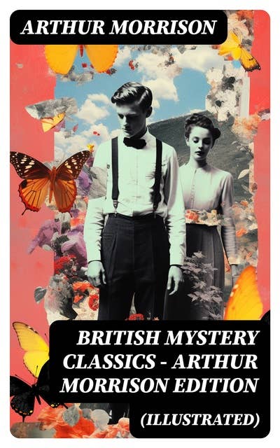 British Mystery Classics - Arthur Morrison Edition (Illustrated): Martin Hewitt Investigator, The Red Triangle, The Case of Janissary, Old Cater's Money