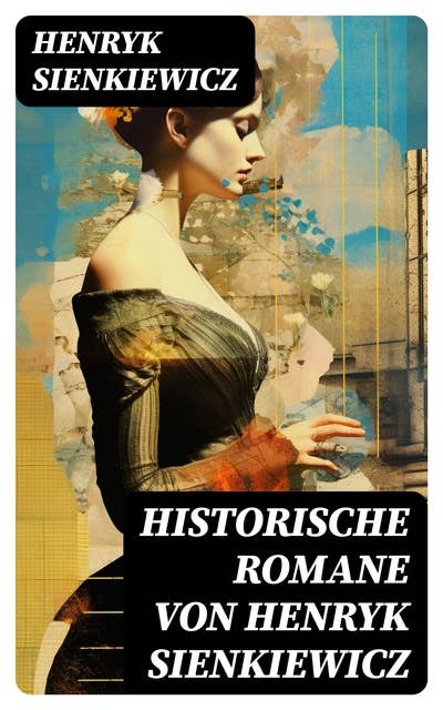 Historische Romane von Henryk Sienkiewicz: Mittelalter-Romane + Rittergeschichten + Historische Romane aus der Römerzeit