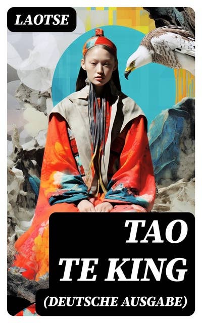Tao Te King (Deutsche Ausgabe): Das Buch vom Sinn und Leben: Daodejing - Die Gründungsschrift des Daoismus (Aus der Serie Chinesische Weisheiten)