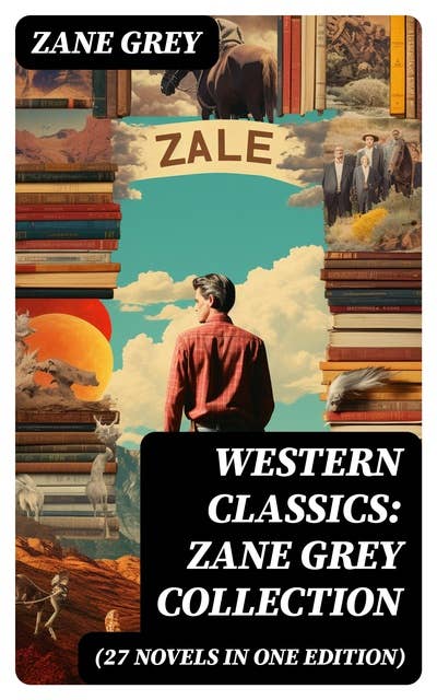 Western Classics: Zane Grey Collection (27 Novels in One Edition): Riders of the Purple Sage, The Last Trail, The Mysterious Rider, The Border Legion and more