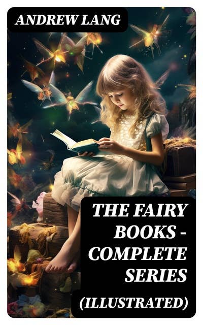 The Fairy Books - Complete Series (Illustrated): 400+ Tales in One Edition
