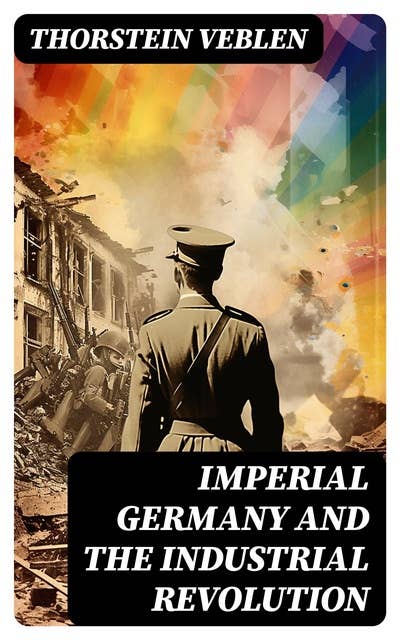IMPERIAL GERMANY AND THE INDUSTRIAL REVOLUTION: The Background Origins of World War I