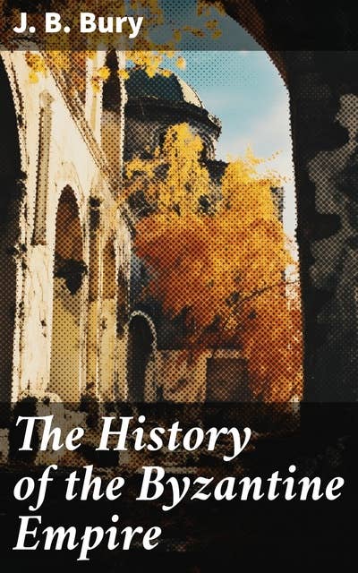 The History of the Byzantine Empire: From the Fall of Irene to the Accession of Basil I.