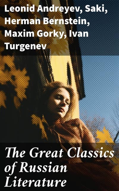 The Great Classics of Russian Literature: 110+ Titles in One Volume: Crime and Punishment, War and Peace, Mother, Uncle Vanya, Inspector General, Crocodile and more