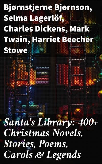 Santa's Library: 400+ Christmas Novels, Stories, Poems, Carols & Legends: The Gift of the Magi, A Christmas Carol, Silent Night, The Three Kings, Little Lord Fauntleroy…