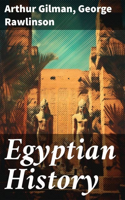 Egyptian History: Exploring the Legacy of Ancient Egypt Through Scholarly Perspectives