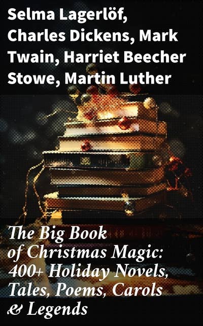 Cover for The Big Book of Christmas Magic: 400+ Holiday Novels, Tales, Poems, Carols & Legends: A Christmas Carol, Silent Night, The Three Kings, The Gift of the Magi…