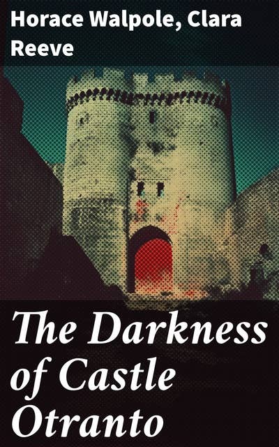 The Darkness of Castle Otranto: 2 Novels: The Castle of Otranto & The Old English Baron