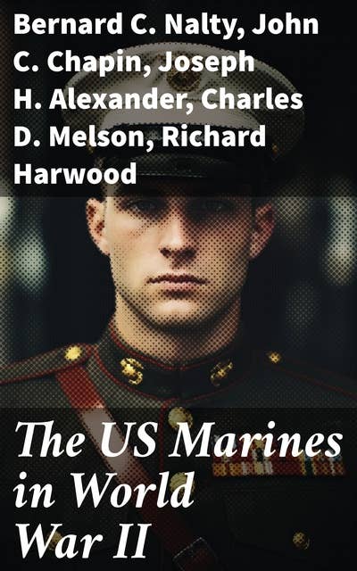 The US Marines in World War II: Unveiling the Valor: A Comprehensive Look at Marine Corps Contributions in WWII