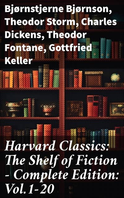 Harvard Classics: The Shelf of Fiction - Complete Edition: Vol.1-20: The Great Classics of World Literature: Notre Dame de Paris, Pride and Prejudice, David Copperfield…