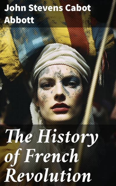 The History of French Revolution: Including the History of the French Monarchy