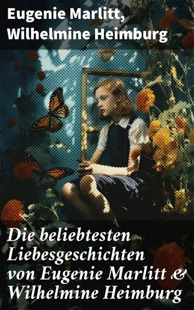 Die beliebtesten Liebesgeschichten von Eugenie Marlitt & Wilhelmine Heimburg: Eine Ode an romantische Sehnsüchte und gesellschaftliche Zwänge des 19. Jahrhunderts