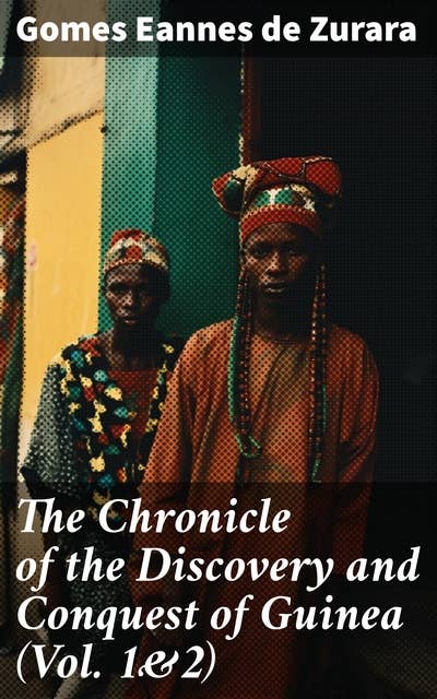 The Chronicle of the Discovery and Conquest of Guinea (Vol. 1&2): Complete Edition