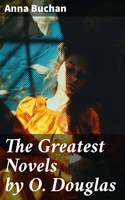 The Greatest Novels by O. Douglas: Olivia in India, The Setons, Penny Plain, Ann and Her Mother & Pink Sugar
