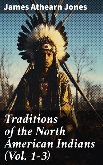 Traditions of the North American Indians (Vol. 1-3): Tales of an Indian Camp