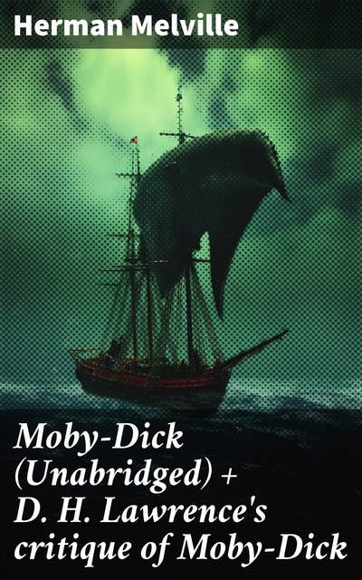 Moby-Dick (Unabridged) + D. H. Lawrence's critique of Moby-Dick: An Unabridged Journey into the Depths of Revenge and Obsession