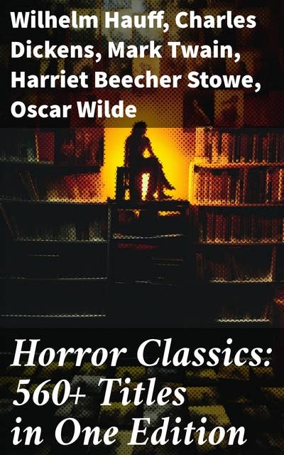 Horror Classics: 560+ Titles in One Edition: Journey into Horror: A Vast Collection of Classic and Vintage Tales