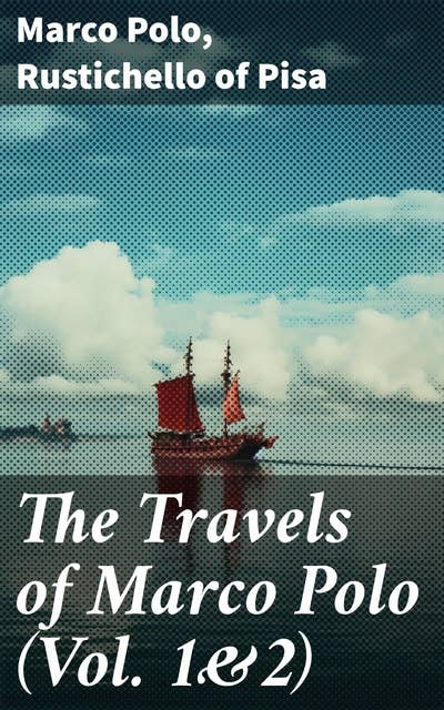 The Travels of Marco Polo (Vol. 1&2): Complete Edition