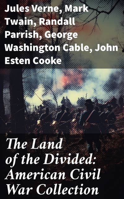 The Land of the Divided: American Civil War Collection: 40+ Novels & Tales of Civil War, Including the Rhodes History of the War 1861-1865