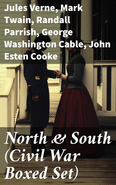 North & South (Civil War Boxed Set): 40+ Novels, Stories & History Books in One Volume