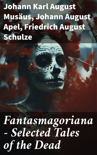 Fantasmagoriana - Selected Tales of the Dead: Ghost Stories Which Inspired Mary Shelley, Percy Shelley, Lord Byron and John Polidori