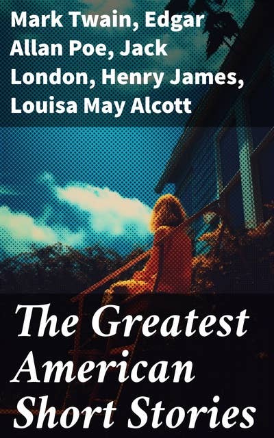 The Greatest American Short Stories: 50+ Classics of American Literature