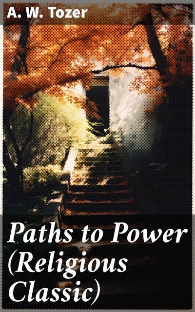 Paths to Power (Religious Classic): Discovering Profound Spiritual Power Through Timeless Wisdom