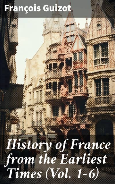 History of France from the Earliest Times (Vol. 1-6): Complete Edition