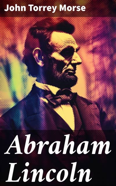 Abraham Lincoln: Complete Biography (Vol.1&2)