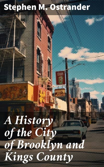 A History of the City of Brooklyn and Kings County: Complete Edition (Vol. 1&2)