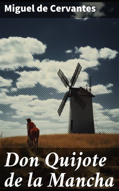 Don Quijote de la Mancha: Aventuras caballerescas en busca de la justicia y la verdad