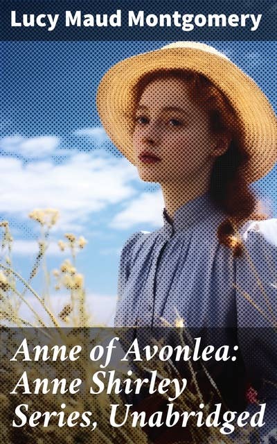 Anne of Avonlea: Anne Shirley Series, Unabridged: A Charming Tale of Childhood Adventures and Friendship in Avonlea