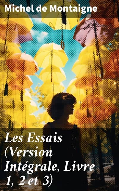 Les Essais (Version Intégrale, Livre 1, 2 et 3)