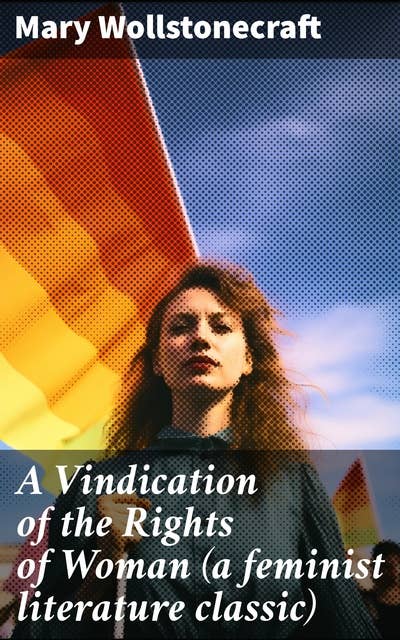 A Vindication of the Rights of Woman (a feminist literature classic)