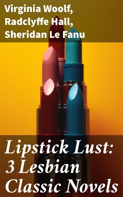 Lipstick Lust: 3 Lesbian Classic Novels: Orlando, The Well of Loneliness & Carmilla