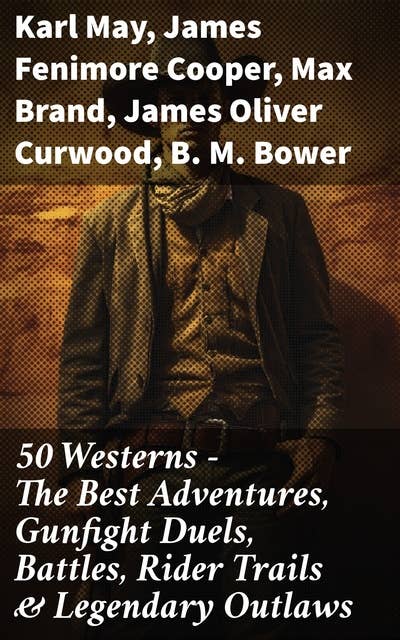 50 Westerns - The Best Adventures, Gunfight Duels, Battles, Rider Trails & Legendary Outlaws: Tales of Adventure, Outlaws, and the Wild Frontier