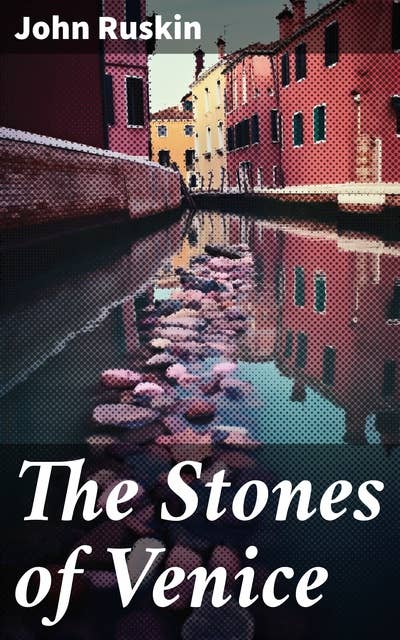 The Stones of Venice: Study of Venetian Architecture